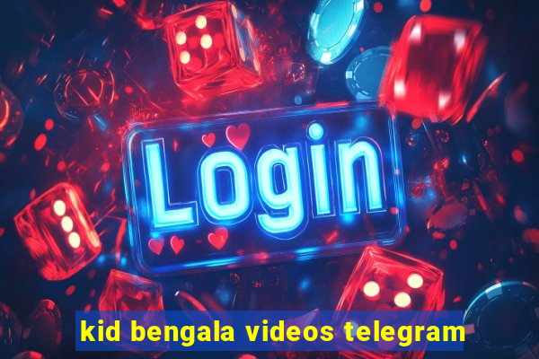 kid bengala videos telegram